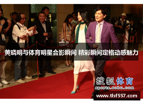 黄晓明与体育明星合影瞬间 精彩瞬间定格动感魅力