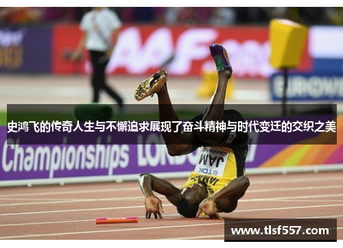 史鸿飞的传奇人生与不懈追求展现了奋斗精神与时代变迁的交织之美